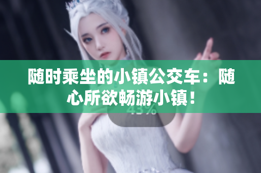 随时乘坐的小镇公交车：随心所欲畅游小镇！
