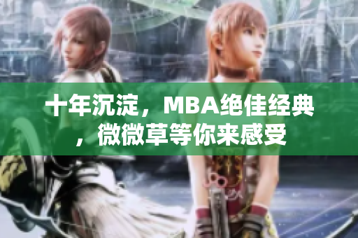 十年沉淀，MBA绝佳经典，微微草等你来感受