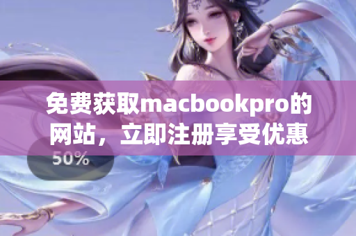 免费获取macbookpro的网站，立即注册享受优惠