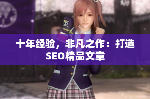十年经验，非凡之作：打造SEO精品文章
