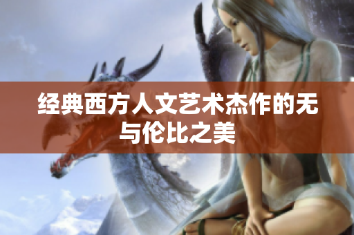 经典西方人文艺术杰作的无与伦比之美