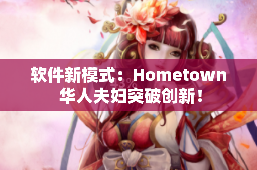 软件新模式：Hometown 华人夫妇突破创新！