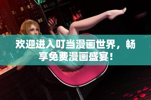 欢迎进入叮当漫画世界，畅享免费漫画盛宴！
