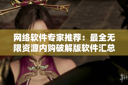 网络软件专家推荐：最全无限资源内购破解版软件汇总
