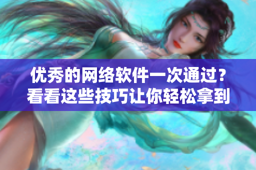 优秀的网络软件一次通过？看看这些技巧让你轻松拿到高分！
