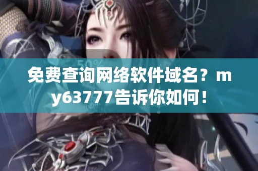 免费查询网络软件域名？my63777告诉你如何！