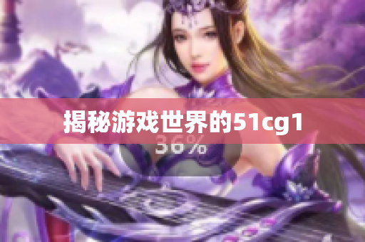 揭秘游戏世界的51cg1