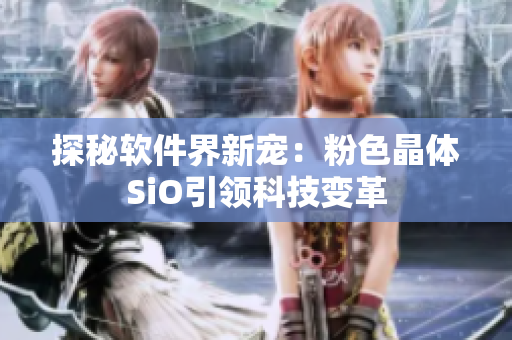 探秘软件界新宠：粉色晶体SiO引领科技变革