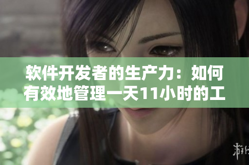 软件开发者的生产力：如何有效地管理一天11小时的工作