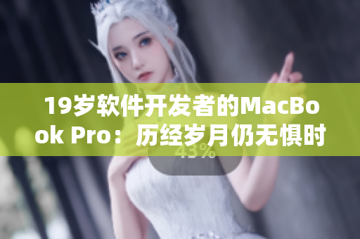 19岁软件开发者的MacBook Pro：历经岁月仍无惧时间的考验