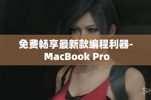 免费畅享最新款编程利器- MacBook Pro