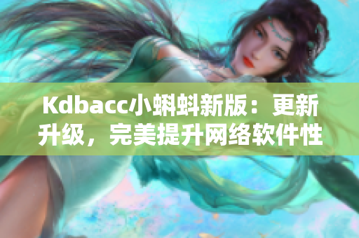 Kdbacc小蝌蚪新版：更新升级，完美提升网络软件性能