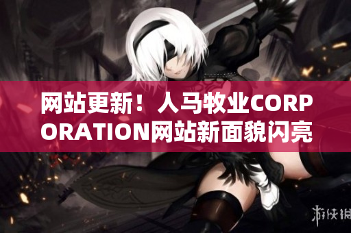 网站更新！人马牧业CORPORATION网站新面貌闪亮登场