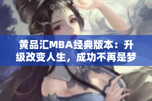 黄品汇MBA经典版本：升级改变人生，成功不再是梦！