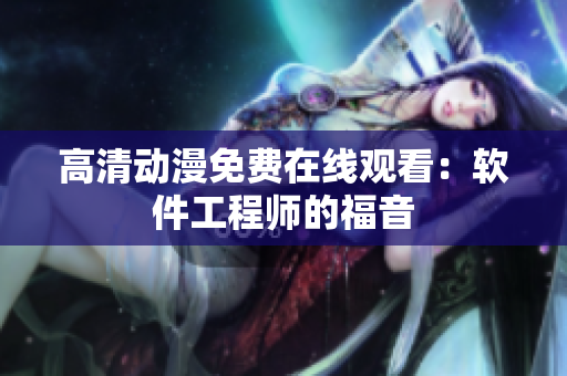 高清动漫免费在线观看：软件工程师的福音