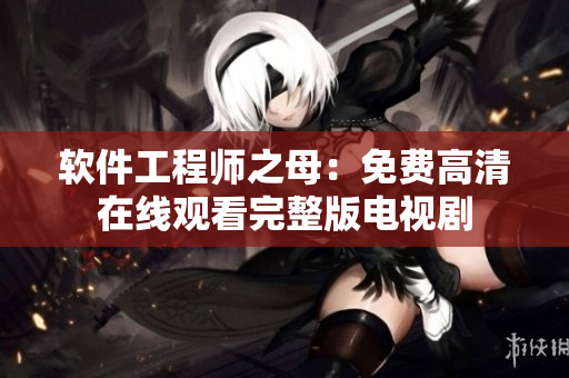 软件工程师之母：免费高清在线观看完整版电视剧