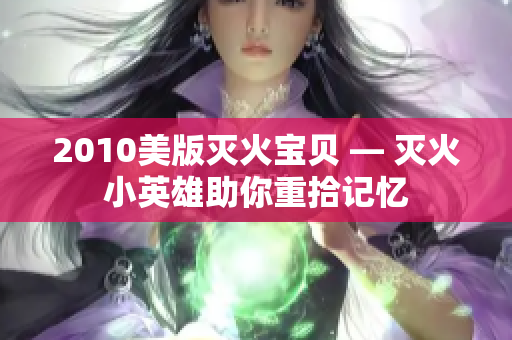 2010美版灭火宝贝 — 灭火小英雄助你重拾记忆