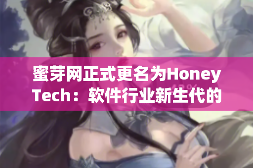 蜜芽网正式更名为HoneyTech：软件行业新生代的崛起