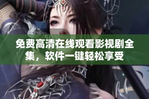 免费高清在线观看影视剧全集，软件一键轻松享受