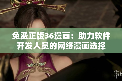 免费正版36漫画：助力软件开发人员的网络漫画选择