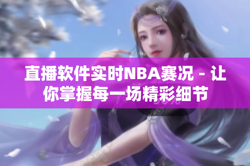直播软件实时NBA赛况 - 让你掌握每一场精彩细节