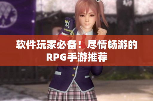 软件玩家必备！尽情畅游的RPG手游推荐