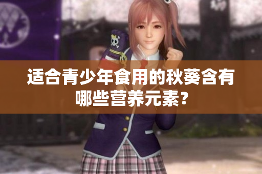 适合青少年食用的秋葵含有哪些营养元素？
