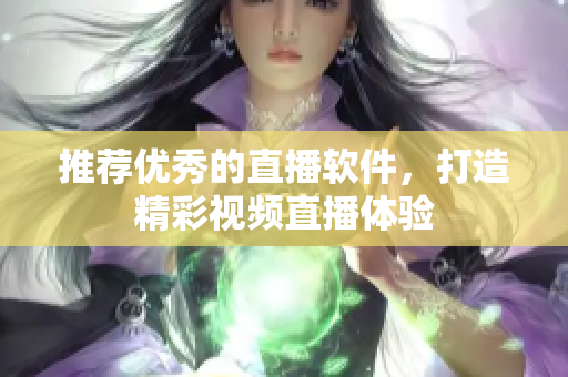 推荐优秀的直播软件，打造精彩视频直播体验