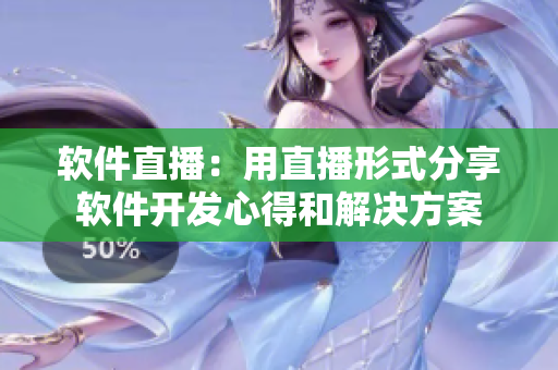 软件直播：用直播形式分享软件开发心得和解决方案