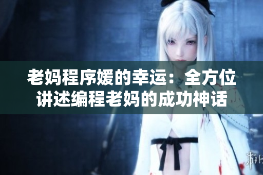 老妈程序媛的幸运：全方位讲述编程老妈的成功神话