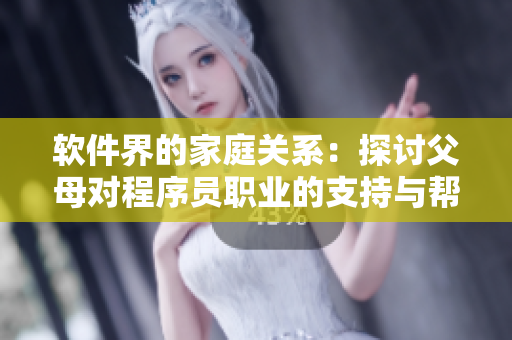 软件界的家庭关系：探讨父母对程序员职业的支持与帮助