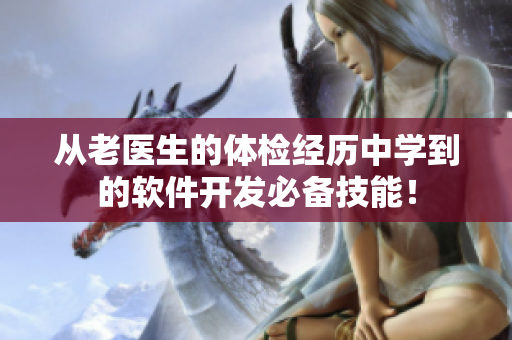 从老医生的体检经历中学到的软件开发必备技能！