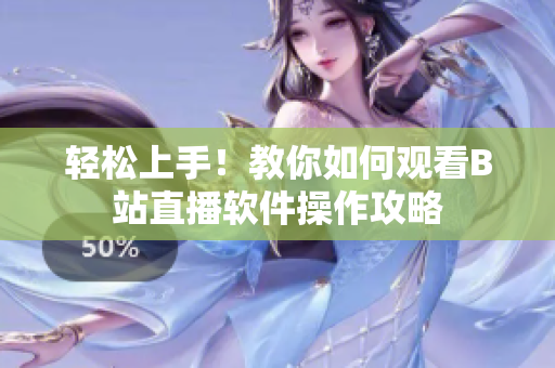 轻松上手！教你如何观看B站直播软件操作攻略