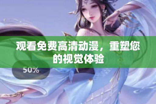 观看免费高清动漫，重塑您的视觉体验