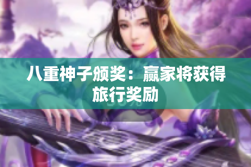 八重神子颁奖：赢家将获得旅行奖励
