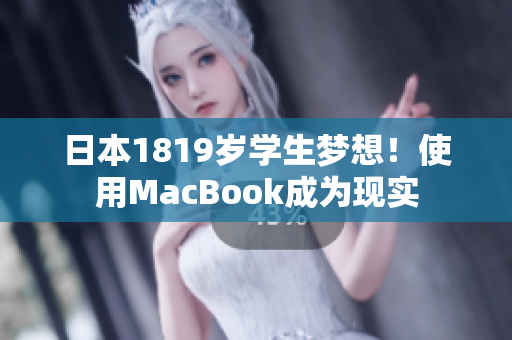日本1819岁学生梦想！使用MacBook成为现实