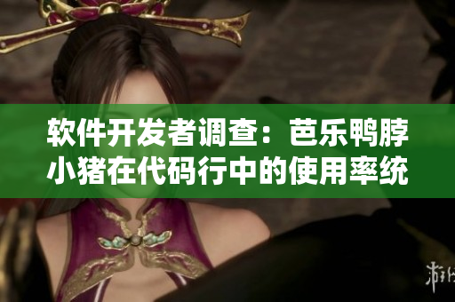 软件开发者调查：芭乐鸭脖小猪在代码行中的使用率统计