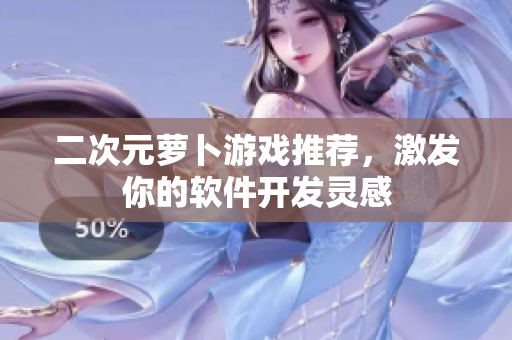 二次元萝卜游戏推荐，激发你的软件开发灵感