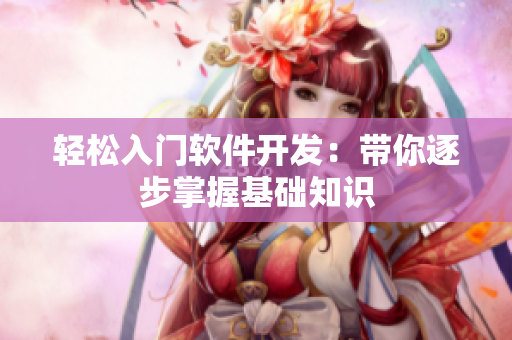 轻松入门软件开发：带你逐步掌握基础知识