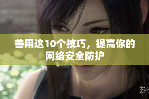 善用这10个技巧，提高你的网络安全防护