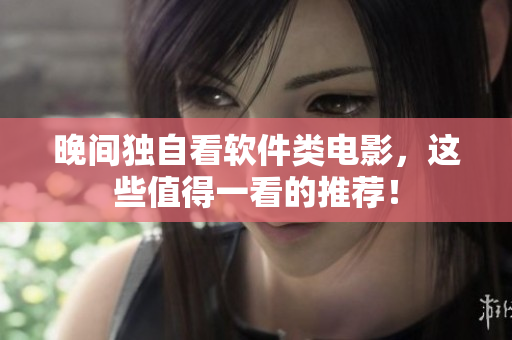 晚间独自看软件类电影，这些值得一看的推荐！