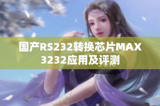 国产RS232转换芯片MAX3232应用及评测