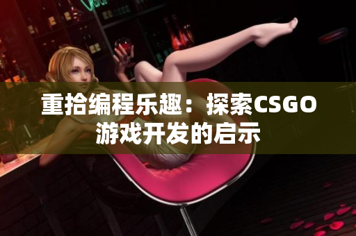重拾编程乐趣：探索CSGO游戏开发的启示