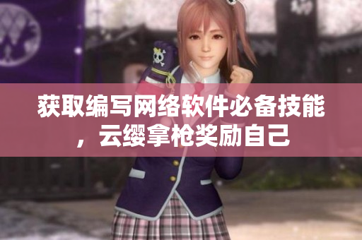获取编写网络软件必备技能，云缨拿枪奖励自己