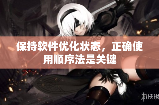 保持软件优化状态，正确使用顺序法是关键
