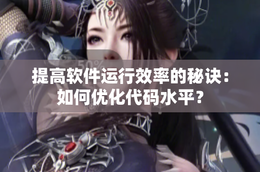 提高软件运行效率的秘诀：如何优化代码水平？