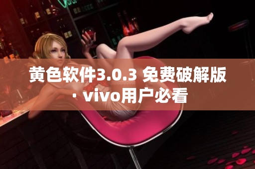 黄色软件3.0.3 免费破解版 · vivo用户必看