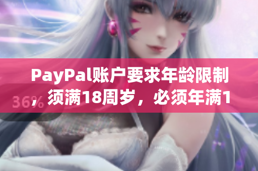 PayPal账户要求年龄限制，须满18周岁，必须年满18岁才能开通账户