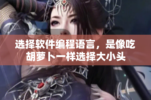 选择软件编程语言，是像吃胡萝卜一样选择大小头