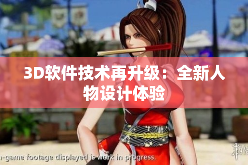 3D软件技术再升级：全新人物设计体验